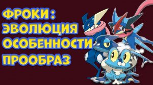 ПОКЕМОН ФРОКИ. ЭВОЛЮЦИЯ, ОСОБЕННОСТИ, ПРООБРАЗ