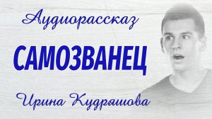 САМОЗВАНЕЦ. Новый интересный аудиорассказ. Ирина Кудряшова.