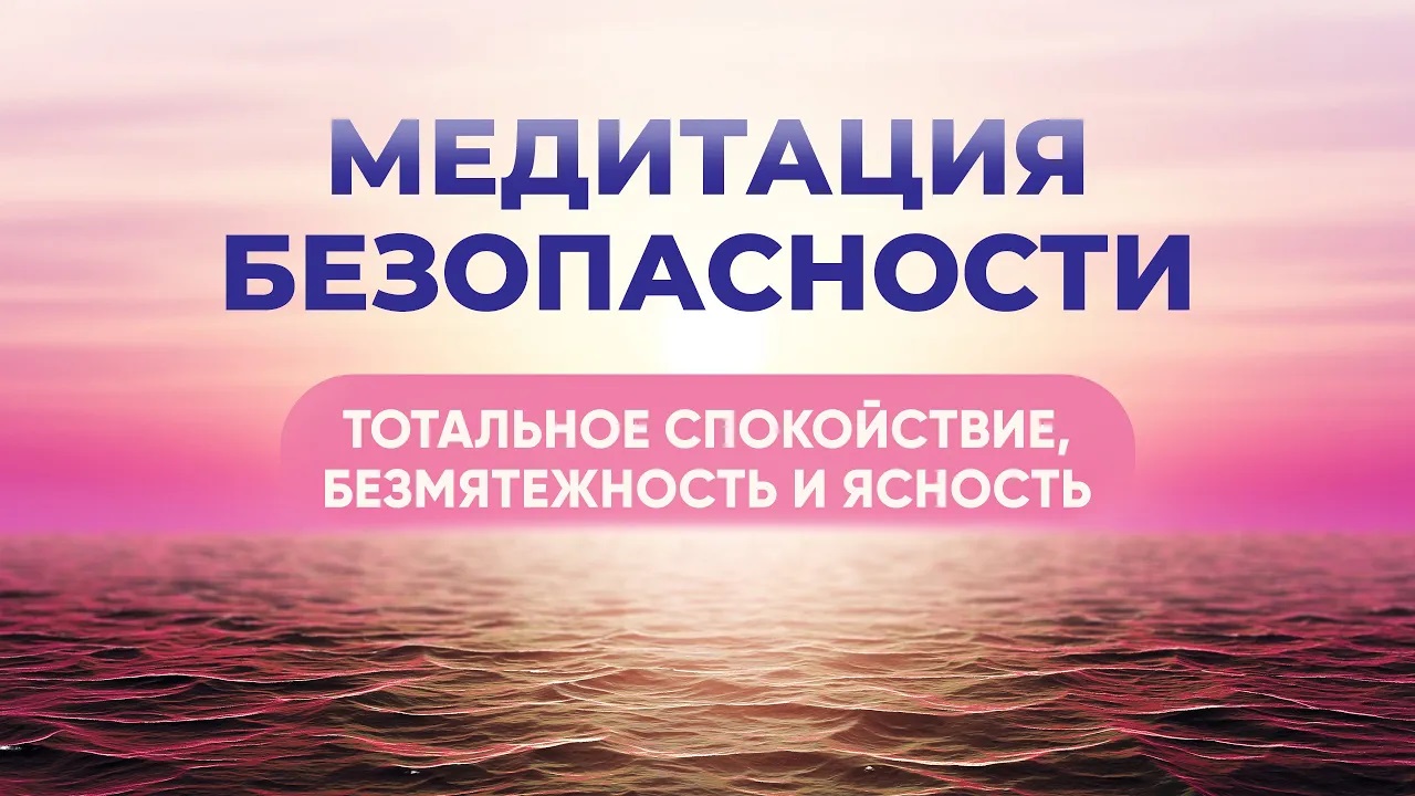 Медитация безопасности. Тотальное спокойствие, безмятежность и ясность.