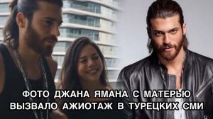 ФОТО ДЖАНА ЯМАНА С МАТЕРЬЮ ВЫЗВАЛО АЖИОТАЖ В ТУРЕЦКИХ СМИ. Джан Яман. Can Yaman. Турецкие актёры.