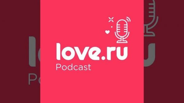 Love.ru Podcast (Выпуск) - Базовые штуки в онлайн знакомствах