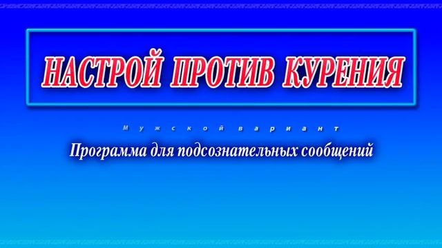 НАСТРОЙ ПРОТИВ КУРЕНИЯ (МУЖ). Программа для подсознательных сообщений. (Сытин) смотреть онлайн