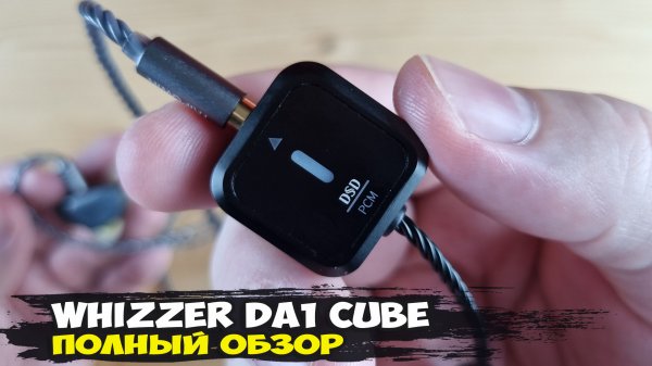 Обзор Whizzer DA1 Cube: ЦАП для смартфона с поддержкой DSD и MQA форматов