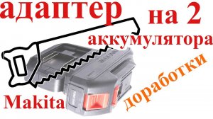 Аккумулятор не тянет, отключается? Адаптер на 2 аккумулятора. Доработки