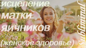 ⚠️ ИСЦЕЛЕНИЕ МАТКИ И ЯИЧНИКОВ ♥ ЖЕНСКОЕ ЗДОРОВЬЕ ♥ САБЛИМИНАЛ/БУСТЕР⚠️