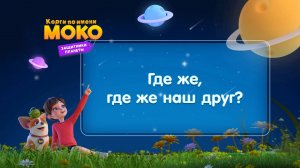 Корги по имени Моко. Защитники планеты, 2 сезон, 22 серия. Где же, где же наш друг?