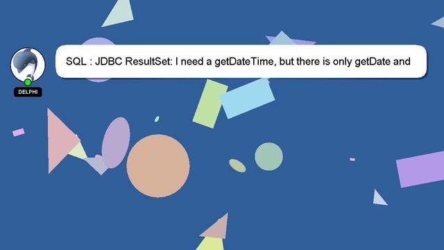 SQL : JDBC ResultSet: I need a getDateTime, but there is only getDate and getTimeStamp смотреть онлайн