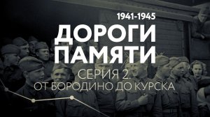 ДОРОГИ ПАМЯТИ. СЕРИЯ 2. ОТ БОРОДИНО ДО КУРСКА