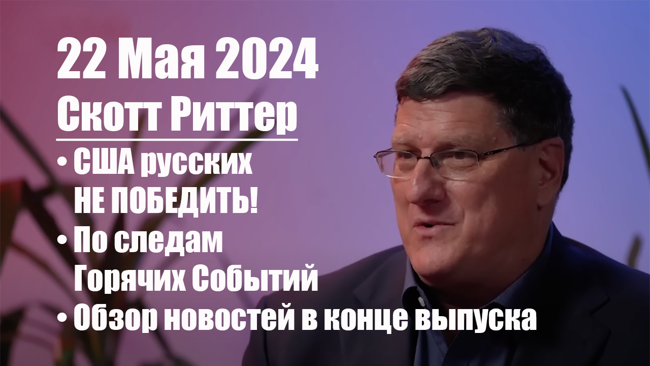 Скотт Риттер • США русских НЕ ПОБЕДИТЬ! • По следам Горячих Событий • Обзор новостей в конце выпуска