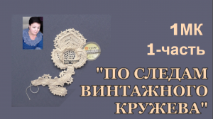 "По следам винтажного кружева"-1 МК - 1ч. вязание крючком элемента в технике ирландского кружева