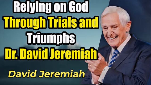 Relying on God Through Trials and Triumphs_Dr_David Jeremiah смотреть онлайн