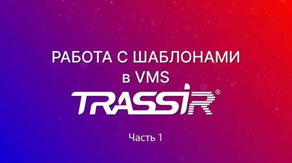 Создание и редактирование шаблонов в VMS TRASSIR