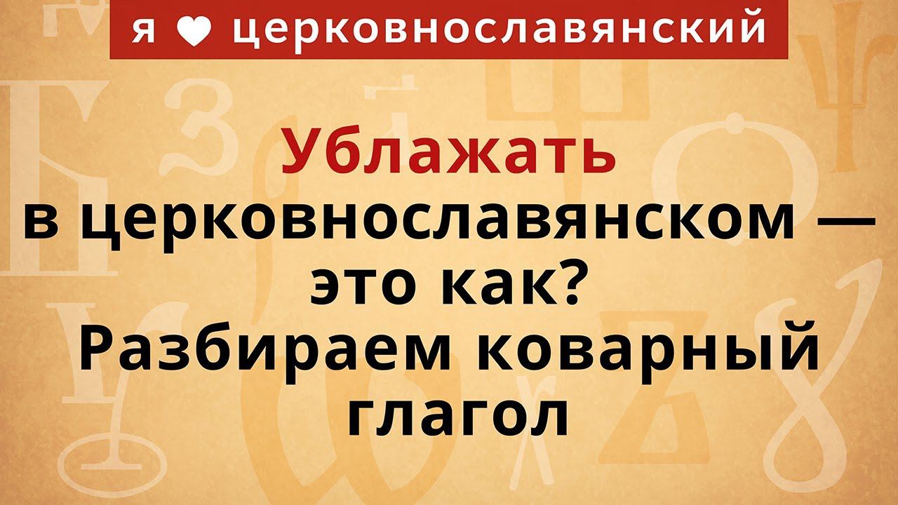 "Ублажать" в церковнославянском — это как? Разбираем коварный глагол смотреть онлайн