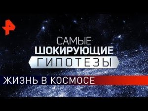 Жизнь в космосе. Самые шокирующие гипотезы (03.09.2019).