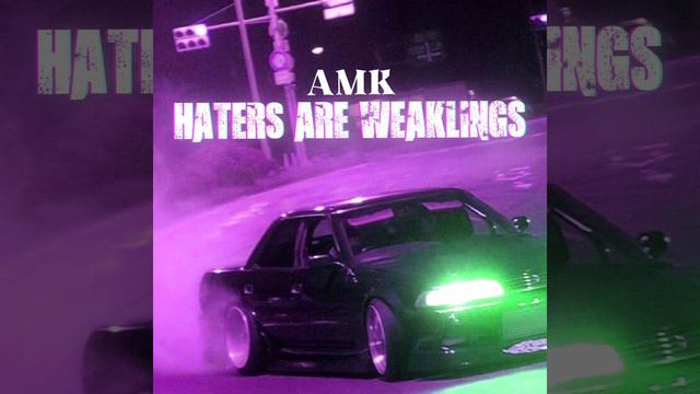 AMK - Haters Are Weaklings