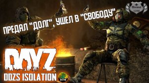 ПРЕДАЛ "ДОЛГ" И УШЕЛ В "СВОБОДУ" | DAYZ Isolation PVE | #13