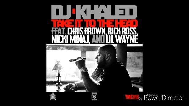 DJ Khalid - Take It To The Head (Feat. Chris Brown, Rick Ross, Nicki Minaj & Lil Wayne)