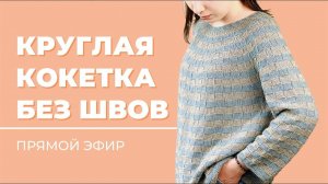 ПРЯМОЙ ЭФИР: КРУГЛАЯ КОКЕТКА без швов - Все о тонкостях, ошибках и сложностях