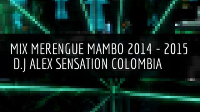 100% MIX MERENGUE MAMBO 2014-2015 D.J ALEX SENSATION COLOMBIA смотреть онлайн