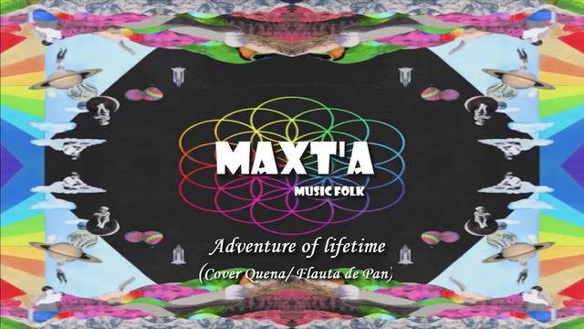 Coldplay - Adventure Of A Lifetime ( Instrumental Quena / Flauta De Pan) - MAXT'A