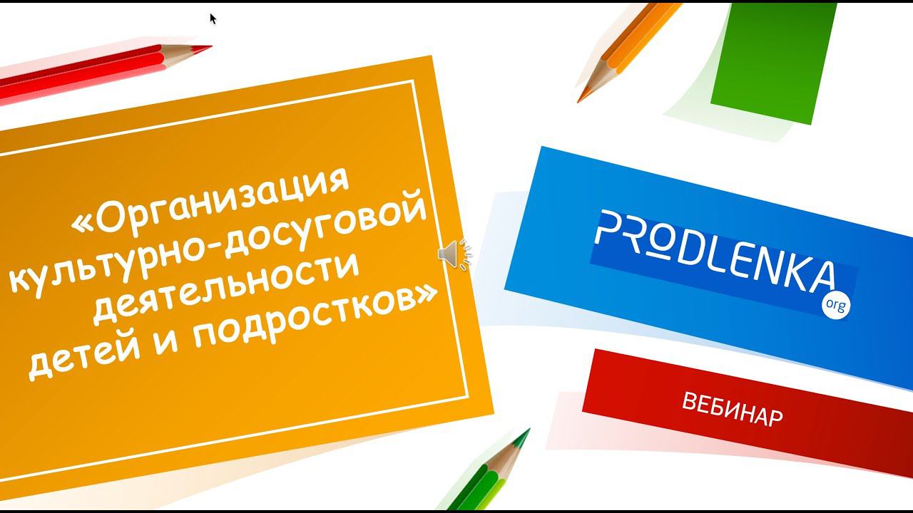 Вебинар «Организация культурно досуговой деятельности детей и подростков» смотреть онлайн