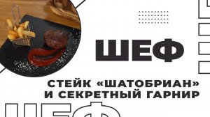 ШЕФ | Выпуск 9 | Стейк «Шатобриан» и секретный гарнир