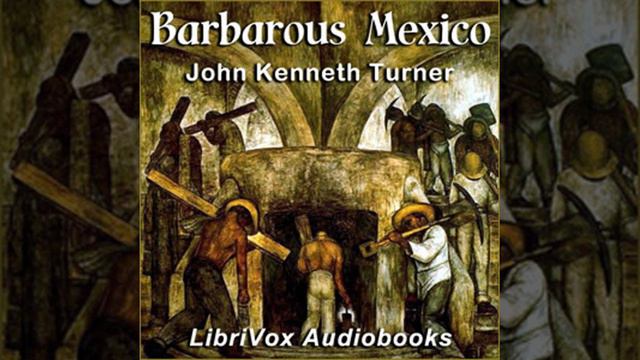 Barbarous Mexico by John Kenneth Turner read by Various Part 1/2 | Full Audio Book смотреть онлайн