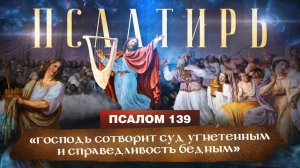 ПСАЛОМ 139. «Псалмы Давида. Понятная Библия. Псалтирь»