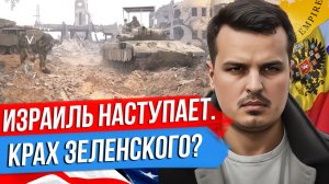 НАЧАЛОСЬ НАСТУПЛЕНИЕ ИЗРАИЛЯ. С КЕМ БУДЕТ ВОЕВАТЬ ТУРЦИЯ? ЗЕЛЕНСКИЙ НА ГРАНИ КРАХА.
