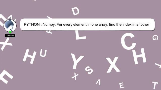 PYTHON : Numpy: For every element in one array, find the index in another array смотреть онлайн
