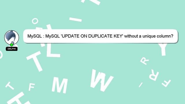 MySQL : MySQL 'UPDATE ON DUPLICATE KEY' without a unique column? смотреть онлайн