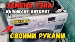 СТИРАЛЬНАЯ МАШИНА ВЫБИВАЕТ АВТОМАТ ПРИ ВКЛЮЧЕНИИ SIEMENS IQ300 ЗАМЕНА ТЭНА (ПРОБОЙ)