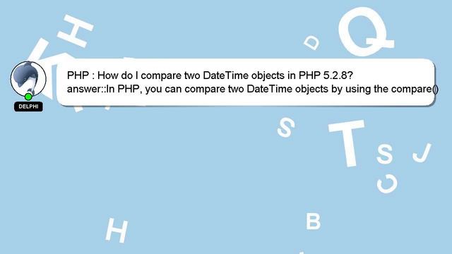 PHP : How do I compare two DateTime objects in PHP 5.2.8? смотреть онлайн
