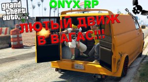 GTA5 ONYX RP! ЛЮТЫЙ ДВИЖ В ВАГОС!!!