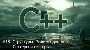 #18. Структуры. Режимы доступа. Сеттеры и геттеры | Язык С++ для начинающих
