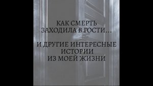 КАК СМЕРТЬ ЗАХОДИЛА В ГОСТИ и другие истории из моей жизни.