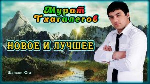 Мурат Тхагалегов – Новое и лучшее | ШАНСОН ЮГА