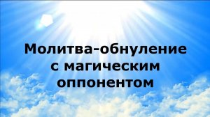 Молитва обнуление с магическим оппонентом
