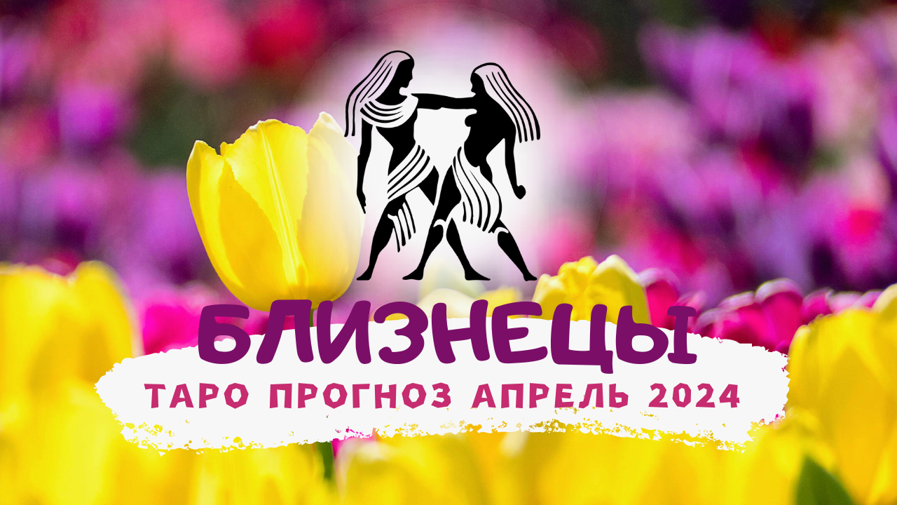 ♊БЛИЗНЕЦЫ: АПРЕЛЬ 2024! Таро прогноз! смотреть онлайн