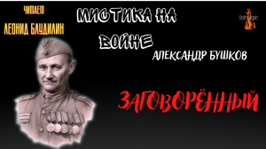 Мистика на Войне: ЗАГОВОРЁННЫЙ (автор: Александр Бушков).