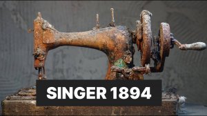 Реставрация швейной машины SINGER 1894 года