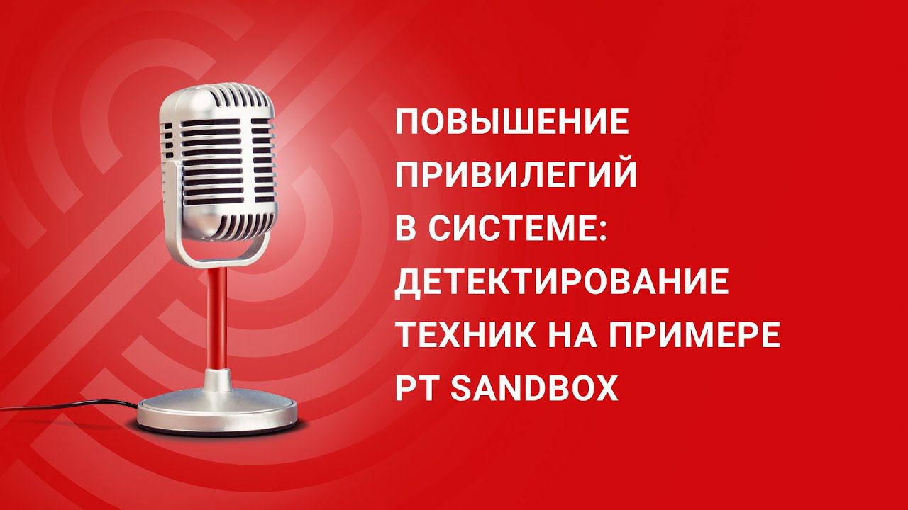 Повышение привилегий в системе: детектирование техник на примере PT Sandbox смотреть онлайн
