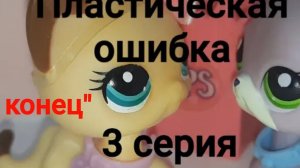 Lps ПЛАСТИЧЕСКАЯ ОШИБКА серия 3 (последняя)