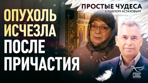 ОПУХОЛЬ ИСЧЕЗЛА ПОСЛЕ ПРИЧАСТИЯ. ПРОСТЫЕ ЧУДЕСА