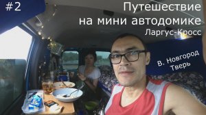 Путешествие на мини автодомике Ларгус | Великий Новгород и Тверь | 2021