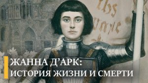 Жанна Д'Арк: история Орлеанской Девы, освободившей Францию от англичан