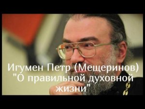 "О правильной духовной жизни". Игумен Петр (Мещеринов)