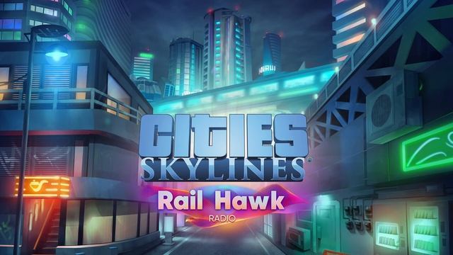 Cities: Skylines - Rail Hawk Radio: City Neon Lights - Mechanical Release смотреть онлайн
