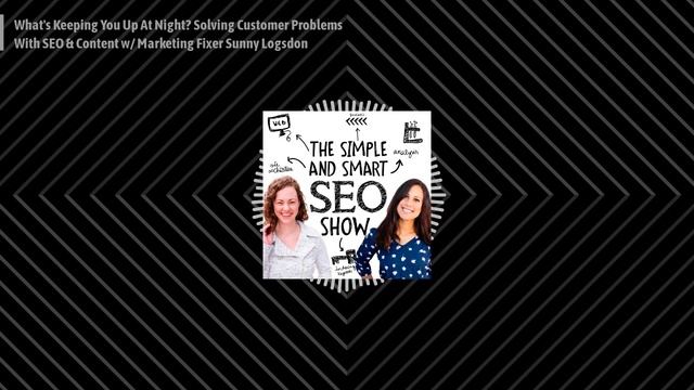 The Simple and Smart SEO Show - What's Keeping You Up At Night? Solving Customer Problems With... смотреть онлайн