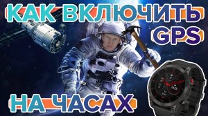 Как включить GPS на часах Garmin. Как работает GPS. Настройка GPS?